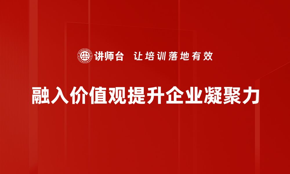 融入价值观提升企业凝聚力