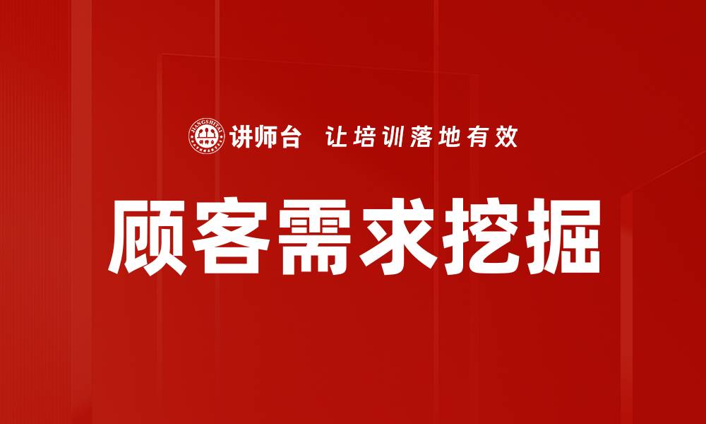 文章深入探索顾客需求挖掘的有效策略与方法的缩略图