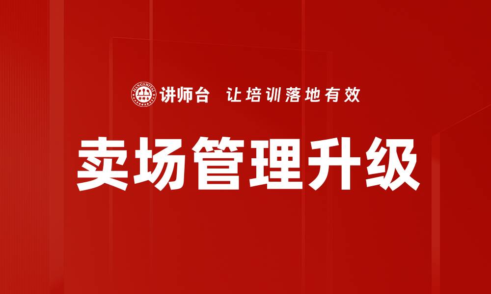 文章卖场管理升级助力零售业绩提升新策略的缩略图