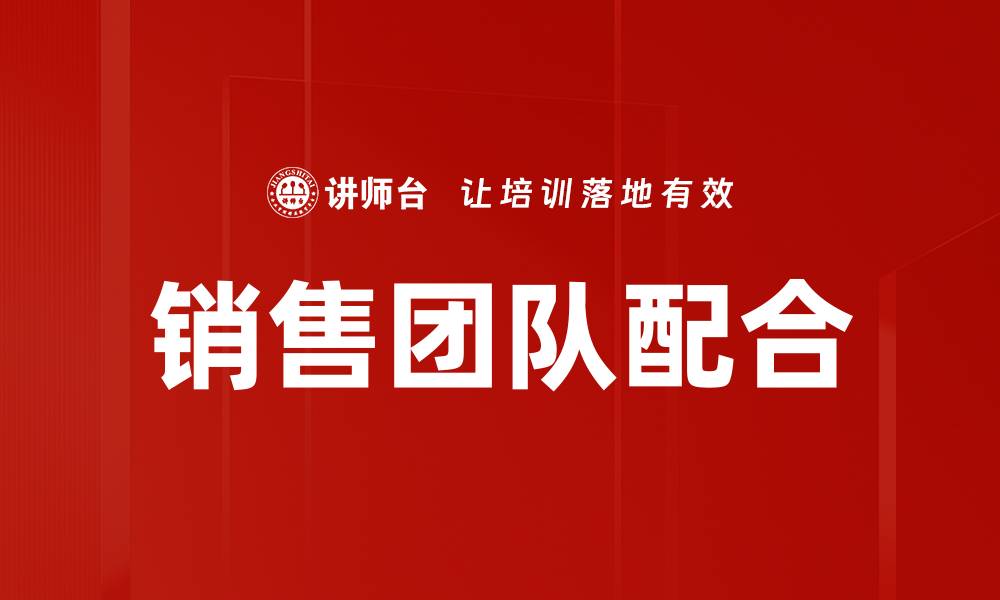 文章提升销售团队配合的五大关键策略与技巧的缩略图