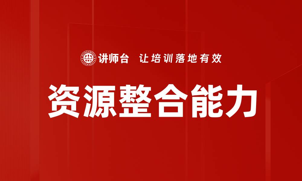 文章资源整合提升企业竞争力的有效策略与方法的缩略图