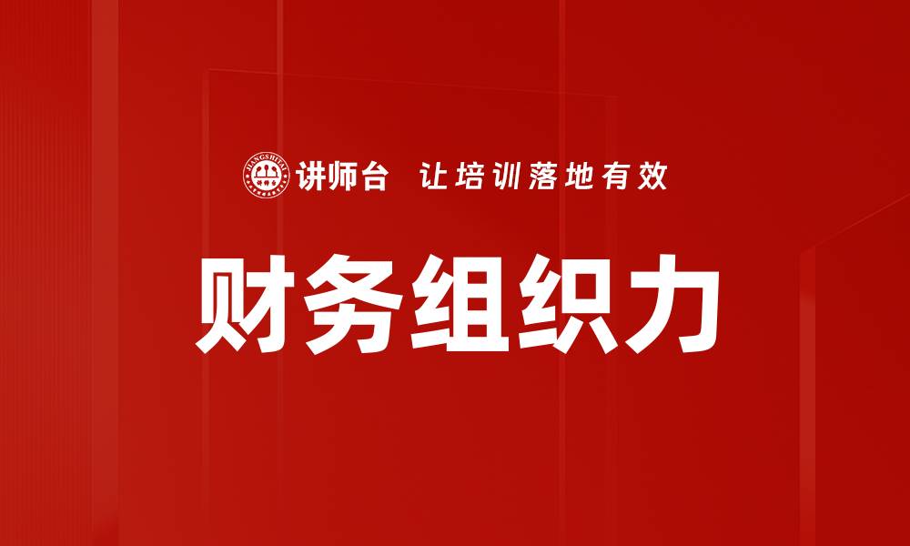 文章提升财务组织力，实现企业高效运作与管理的缩略图