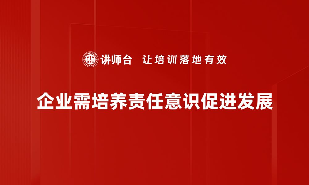 企业需培养责任意识促进发展