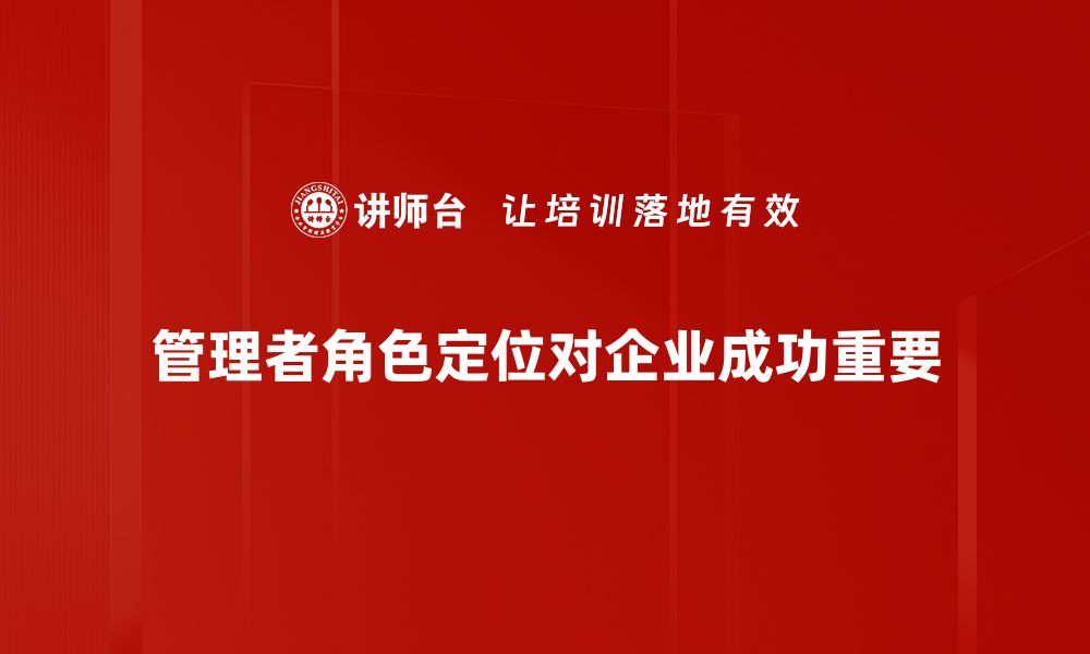 管理者角色定位对企业成功重要