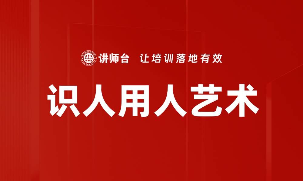 文章识人用人之道：提升团队效能的关键秘诀的缩略图