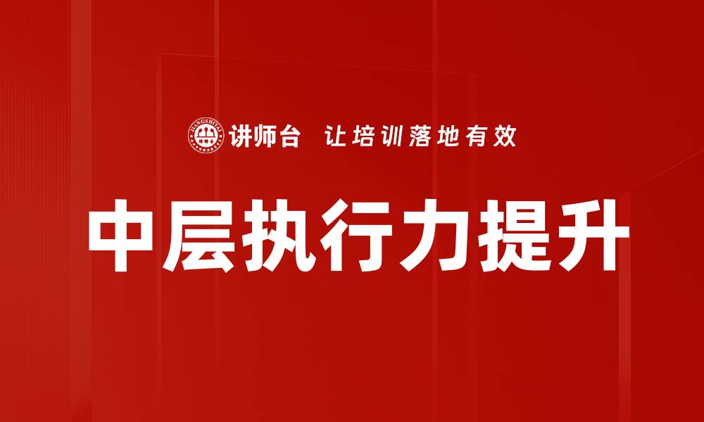 文章提升中层执行力，助力企业高效运转的关键策略的缩略图