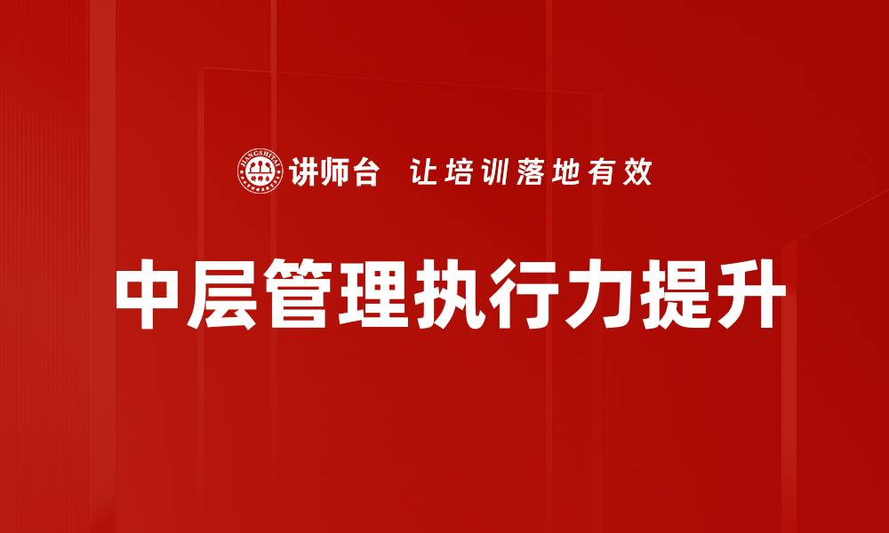 文章提升中层管理能力的关键策略与实践分享的缩略图