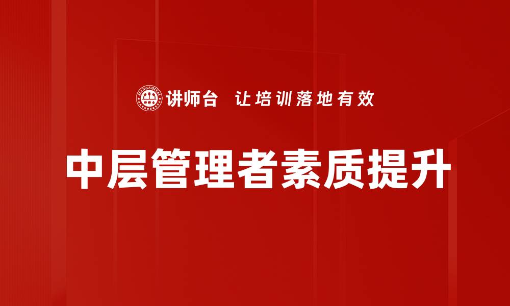 文章提升中层管理者能力的五大关键策略的缩略图