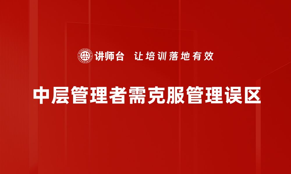 文章中层管理误区分析：如何避免常见陷阱提升团队效率的缩略图