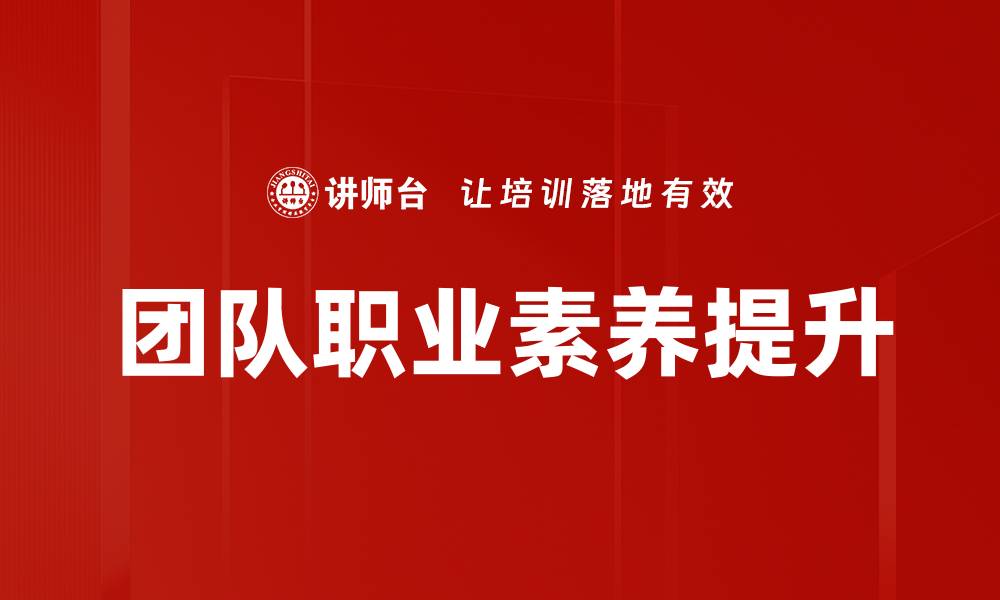 文章提升团队职业素养，打造高效协作新风尚的缩略图