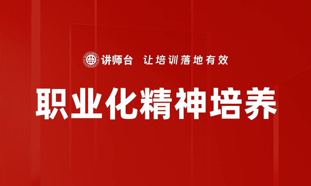 文章职业化精神助力职场成功与个人成长的缩略图