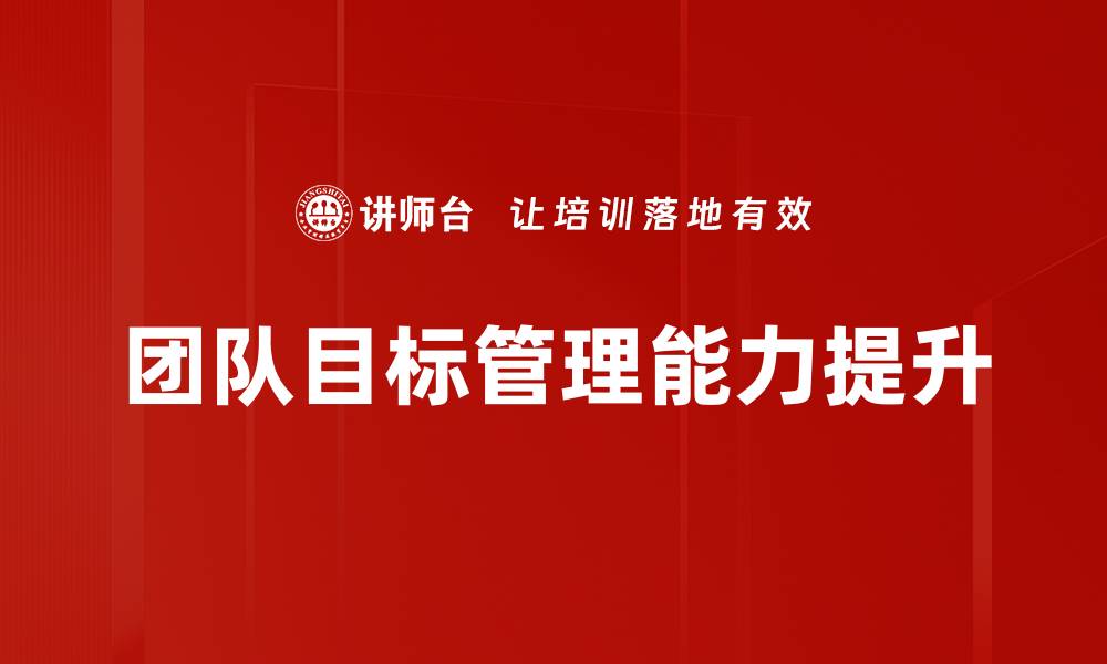 文章提升团队目标管理效率的最佳实践与策略的缩略图