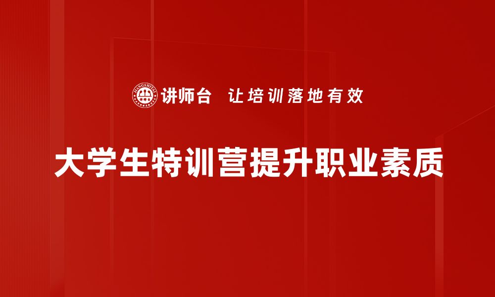 文章大学生特训营：提升能力的绝佳机会，让你职场更出色的缩略图