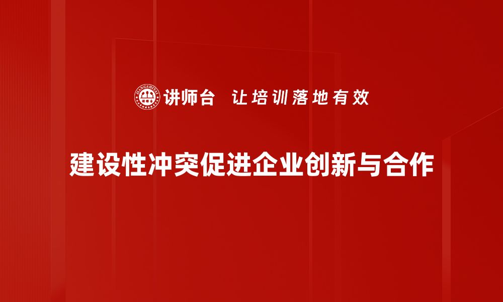 文章如何有效管理建设性冲突以促进团队发展的缩略图