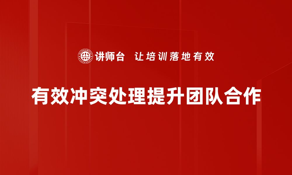 文章有效冲突处理策略助力团队和谐与合作的缩略图