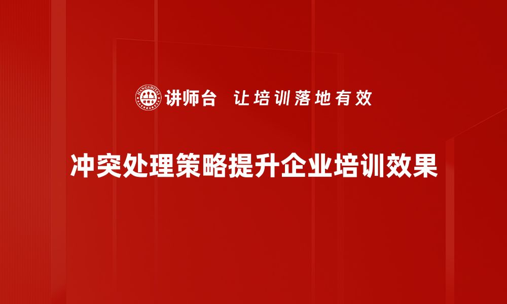 冲突处理策略提升企业培训效果