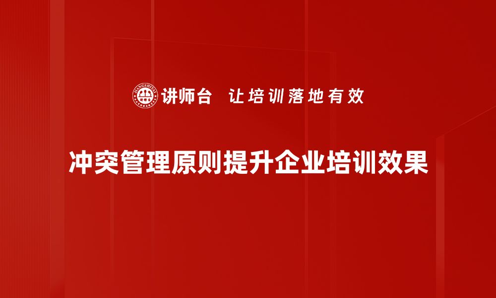 冲突管理原则提升企业培训效果