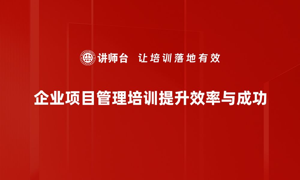 企业项目管理培训提升效率与成功