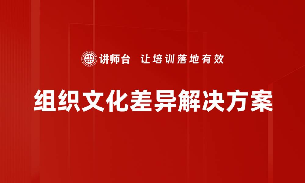 文章深入探讨组织文化差异对企业发展的影响的缩略图