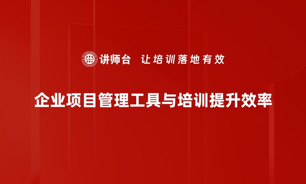 企业项目管理工具与培训提升效率