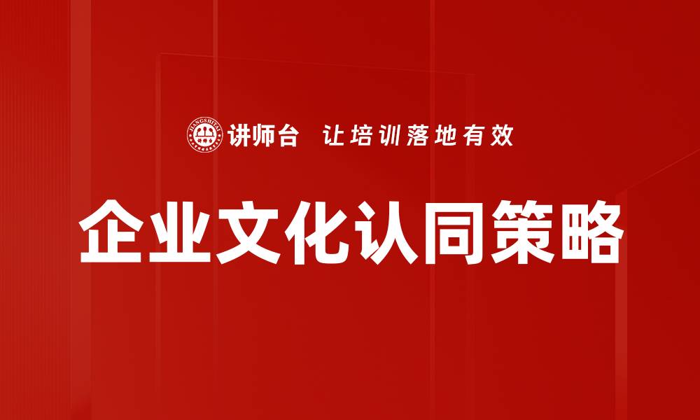 文章提升企业文化认同感助力团队凝聚力与业绩增长的缩略图