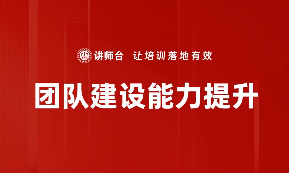 文章提升团队建设能力的关键策略与实用技巧的缩略图