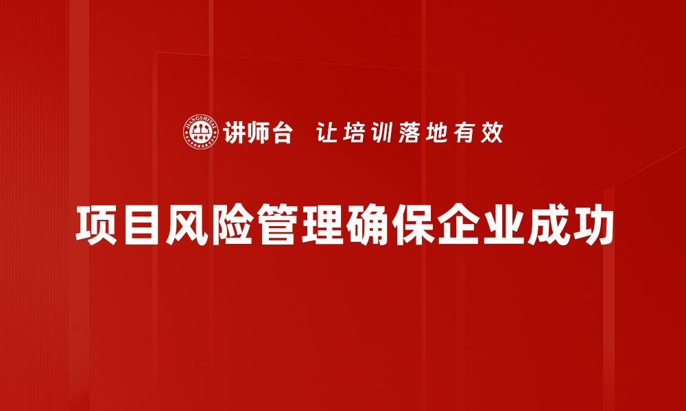 文章掌握项目风险管理技巧，确保项目顺利推进的缩略图