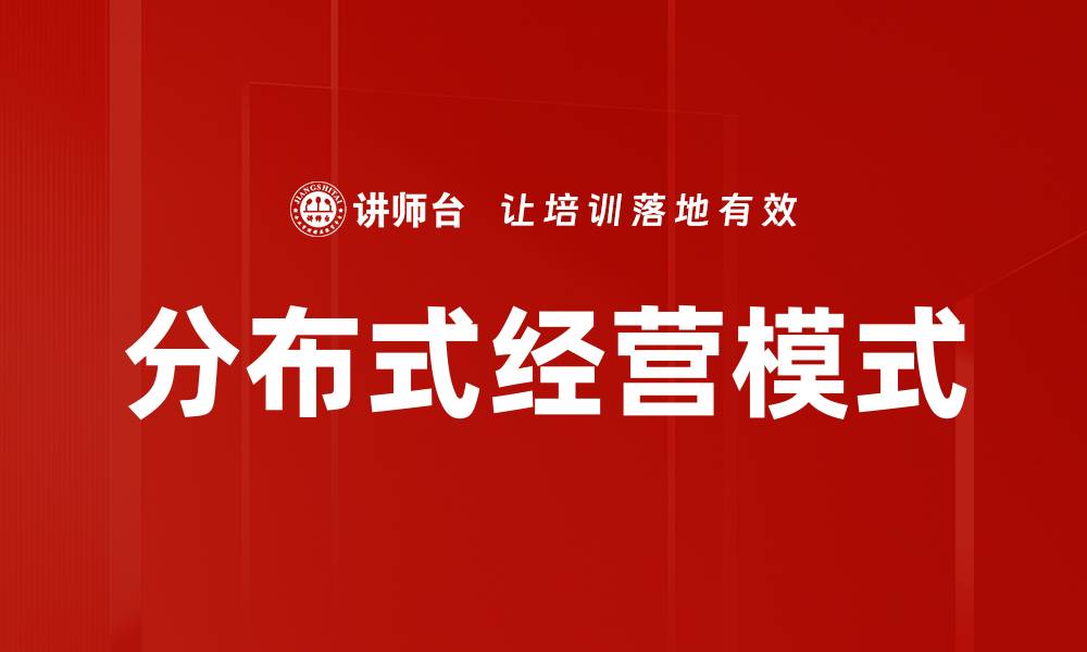 文章分布式经营模式助力企业实现跨区域发展的缩略图