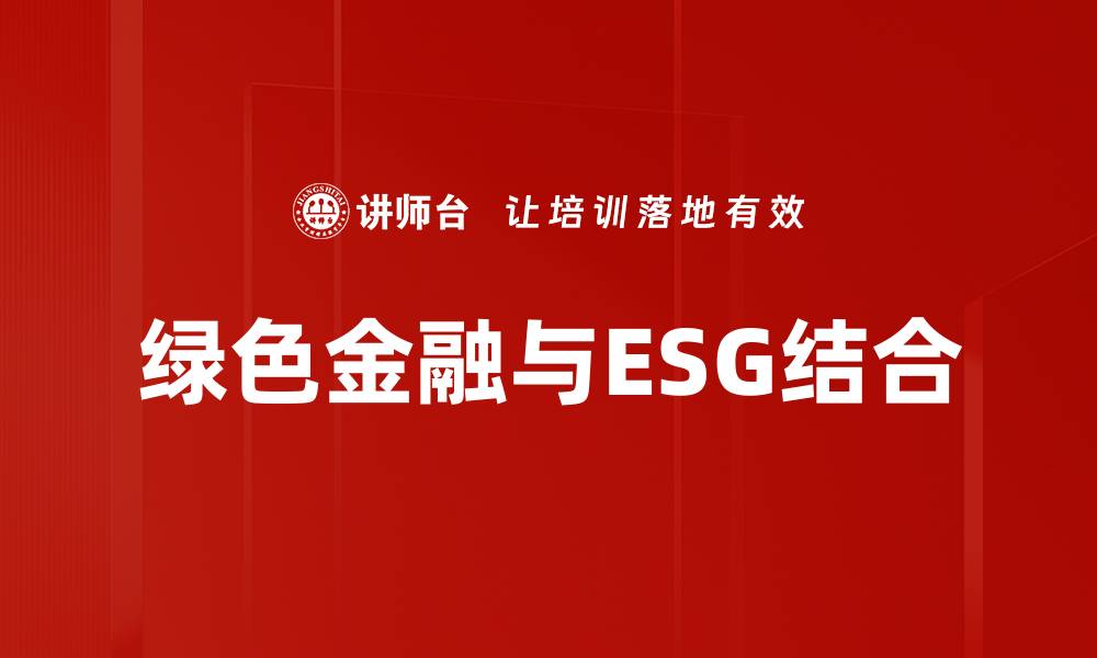 文章绿色金融推动ESG发展助力可持续经济转型的缩略图