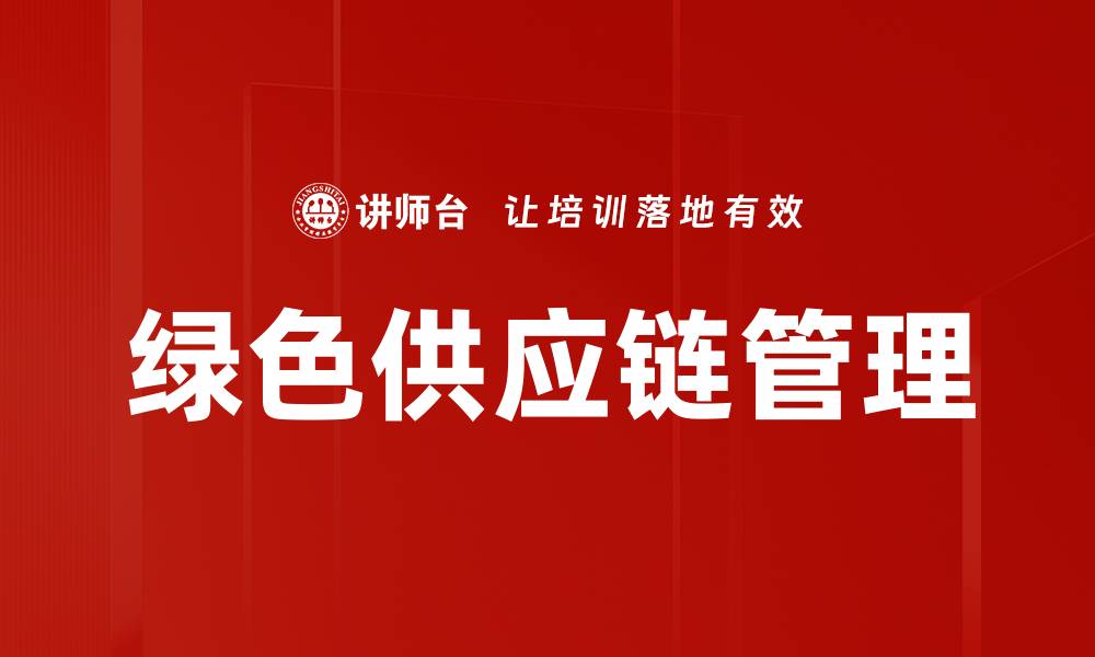 文章绿色供应链管理助力企业可持续发展与竞争力提升的缩略图