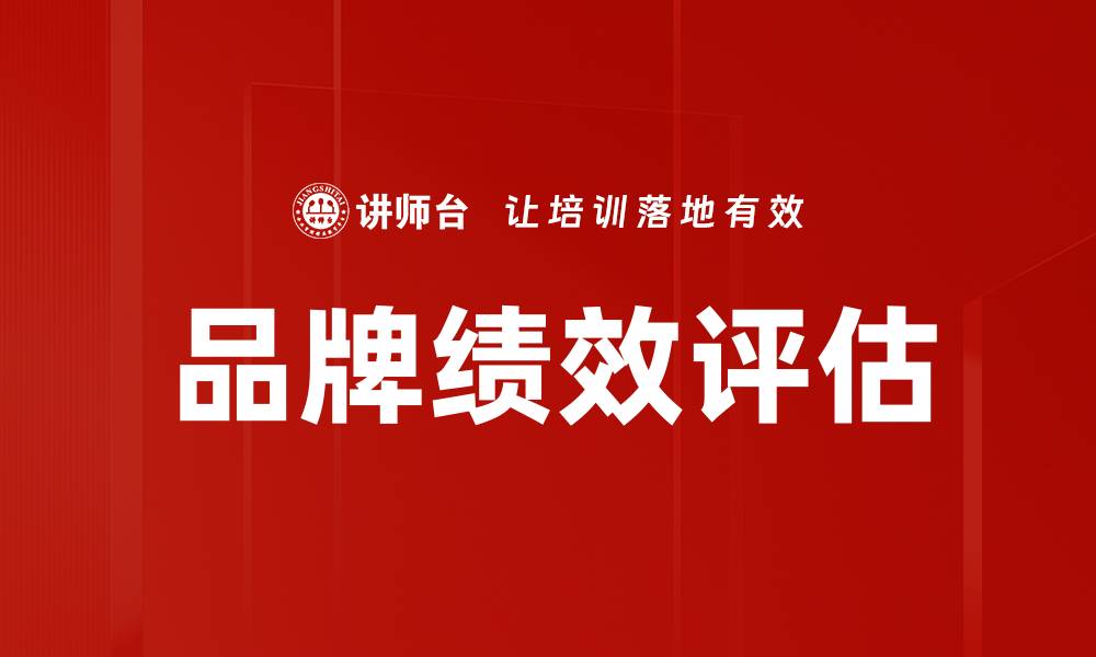 文章品牌绩效评估助力企业提升竞争力与市场份额的缩略图