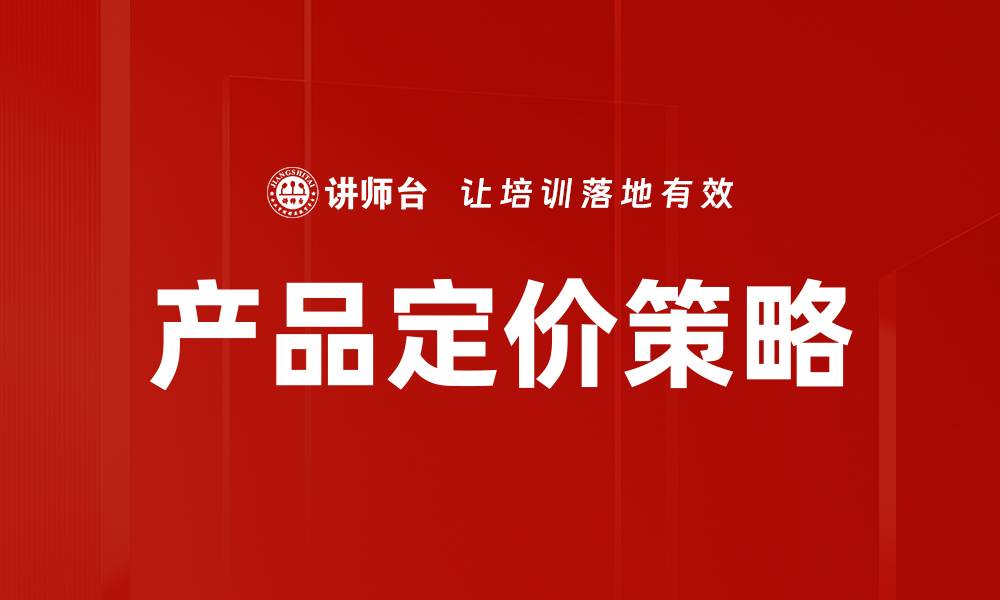 文章掌握产品定价方法助力企业盈利增长的缩略图