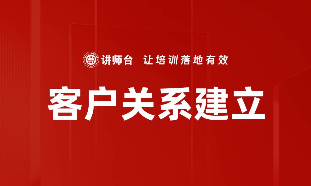 文章有效客户关系建立的关键策略与技巧的缩略图