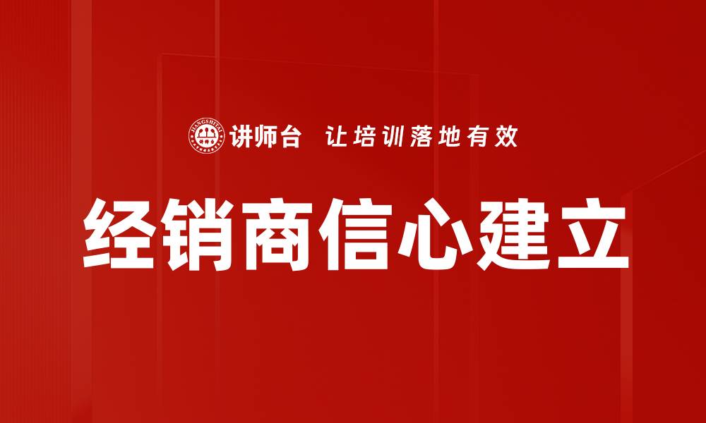 文章如何有效建立经销商信心，提升合作关系的缩略图