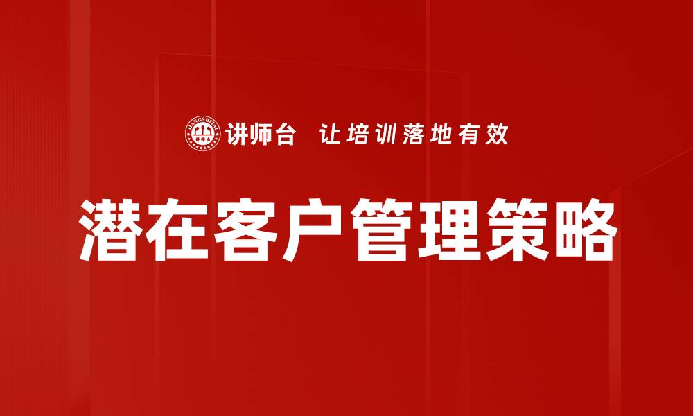 文章掌握潜在客户管理，提升销售转化率的秘诀的缩略图