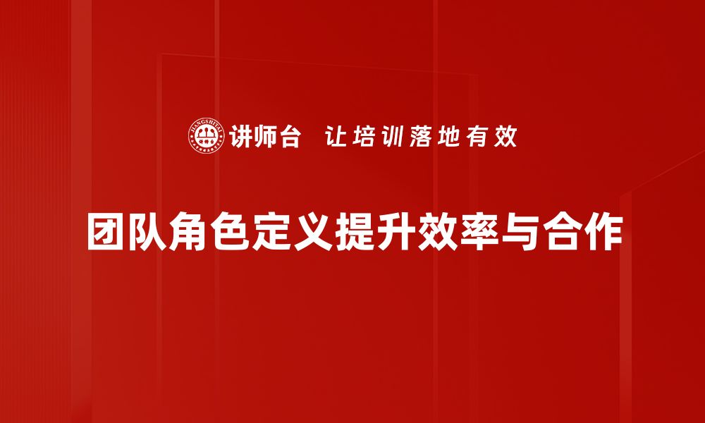 文章团队角色定义助力高效协作与创新发展的缩略图