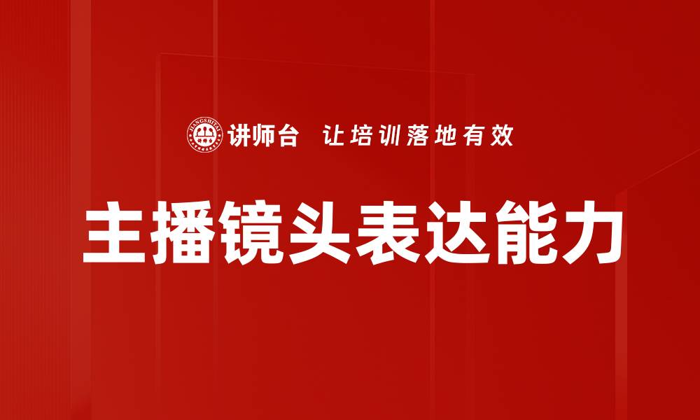 文章主播镜头表达技巧：提升直播吸引力的关键秘诀的缩略图