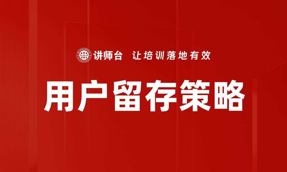 文章提升用户留存策略的有效方法与实践技巧的缩略图