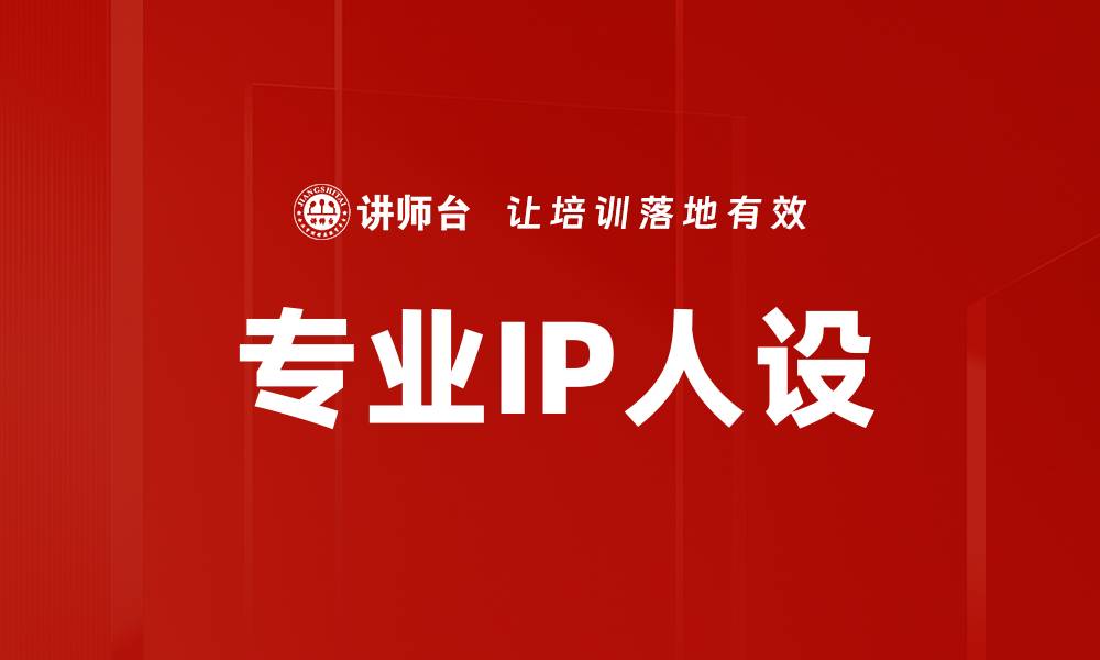 文章打造专业IP人设，提升个人品牌影响力的缩略图