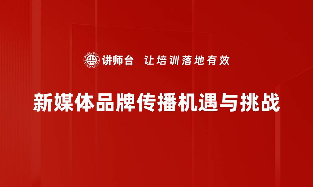 文章新媒体品牌传播的有效策略与实践探索的缩略图