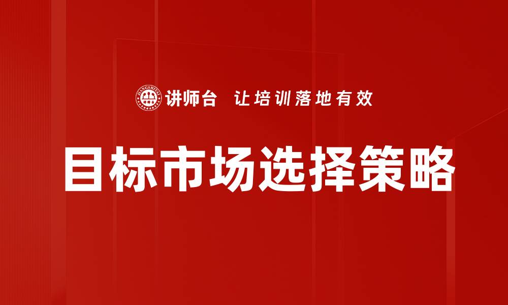 文章有效的目标市场选择策略助力企业成功的缩略图