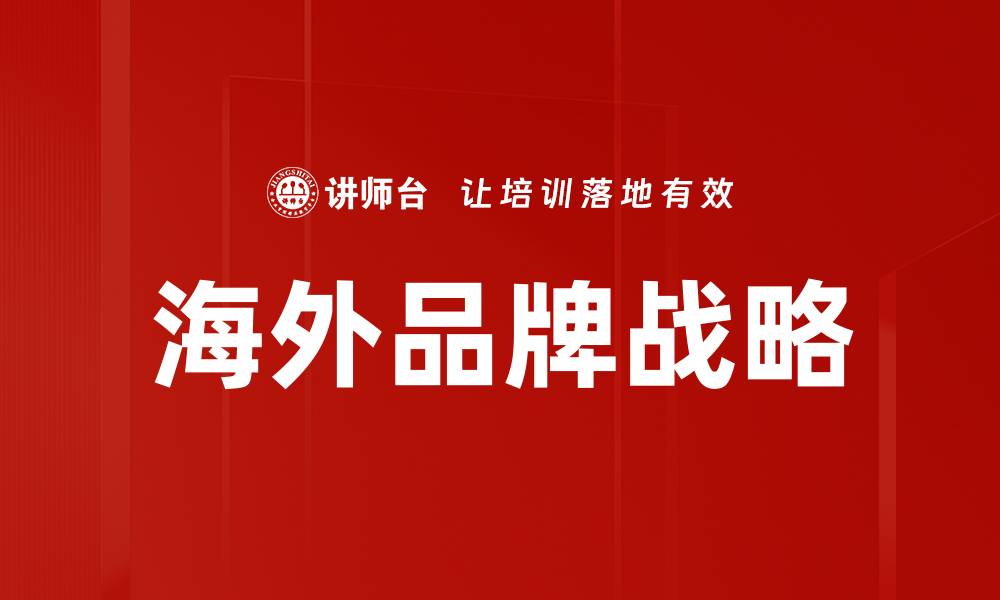 文章海外品牌战略：如何在国际市场上脱颖而出的缩略图