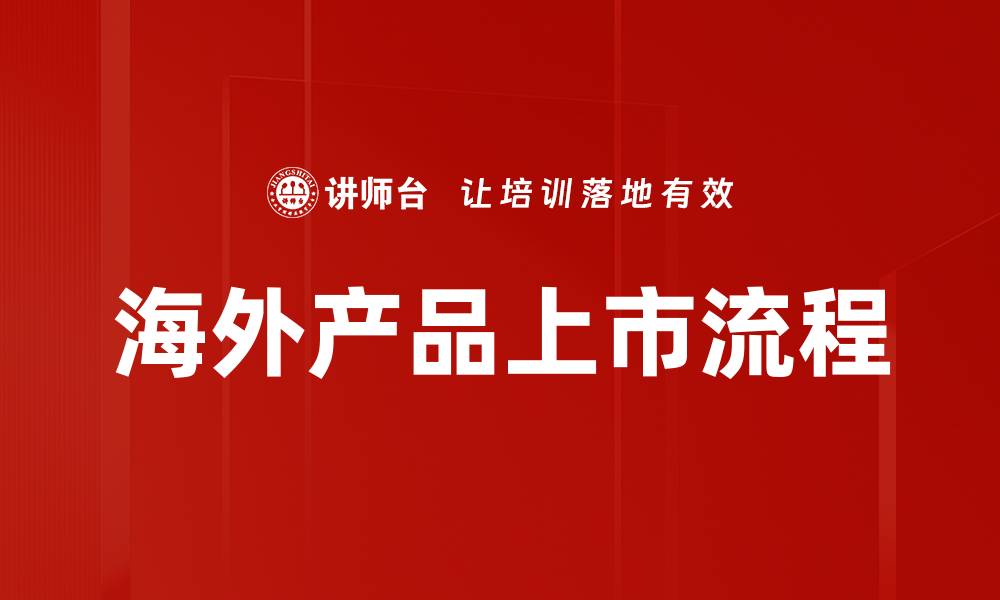 文章海外产品上市的成功策略与市场拓展技巧的缩略图