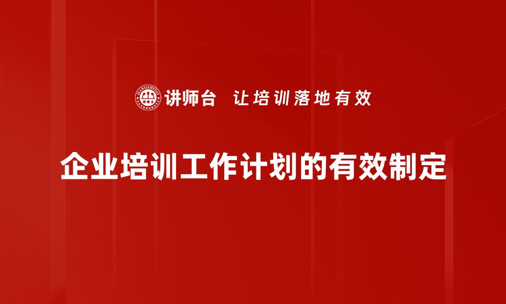 企业培训工作计划的有效制定