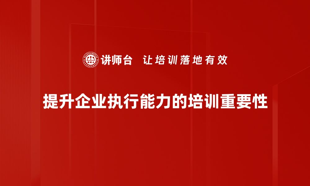 提升企业执行能力的培训重要性