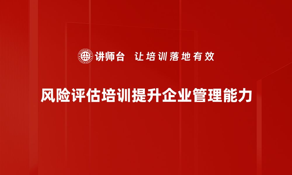 风险评估培训提升企业管理能力