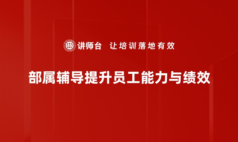 文章提升团队绩效的秘密武器：部属辅导技巧分享的缩略图