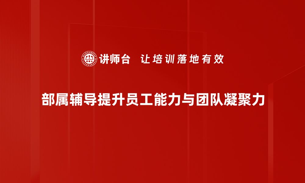 文章提升员工绩效的秘密武器：部属辅导技巧分享的缩略图