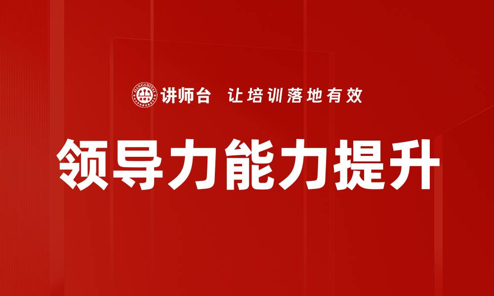 文章提升领导力能力的有效策略与实践分享的缩略图