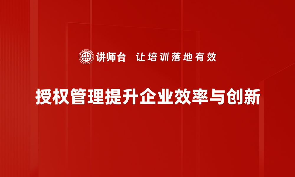 授权管理提升企业效率与创新